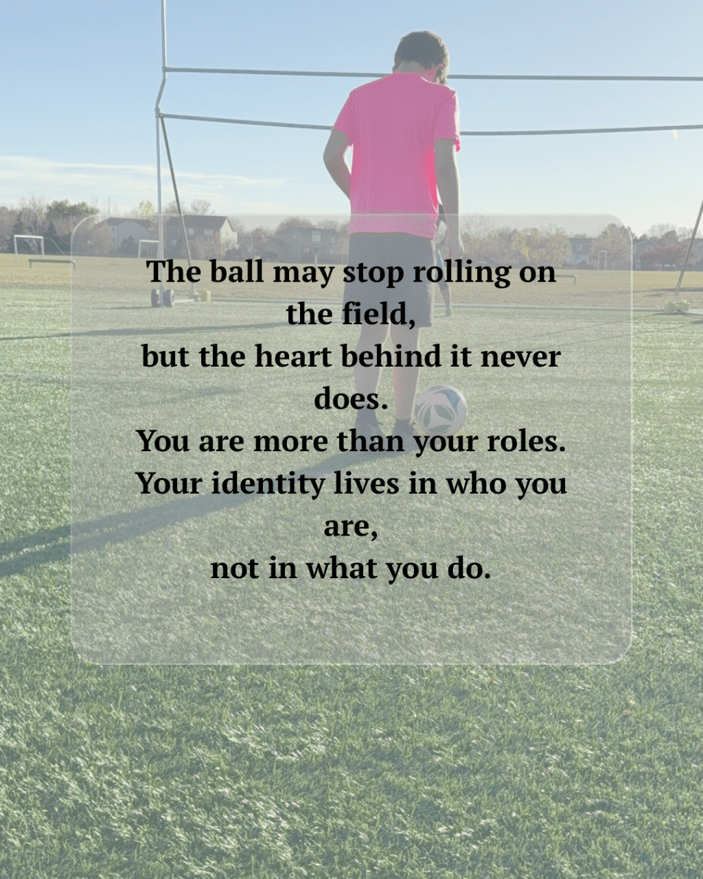 The Ball That Never Stops Rolling: Finding Ourselves Beyond the Roles We&nbsp;Play